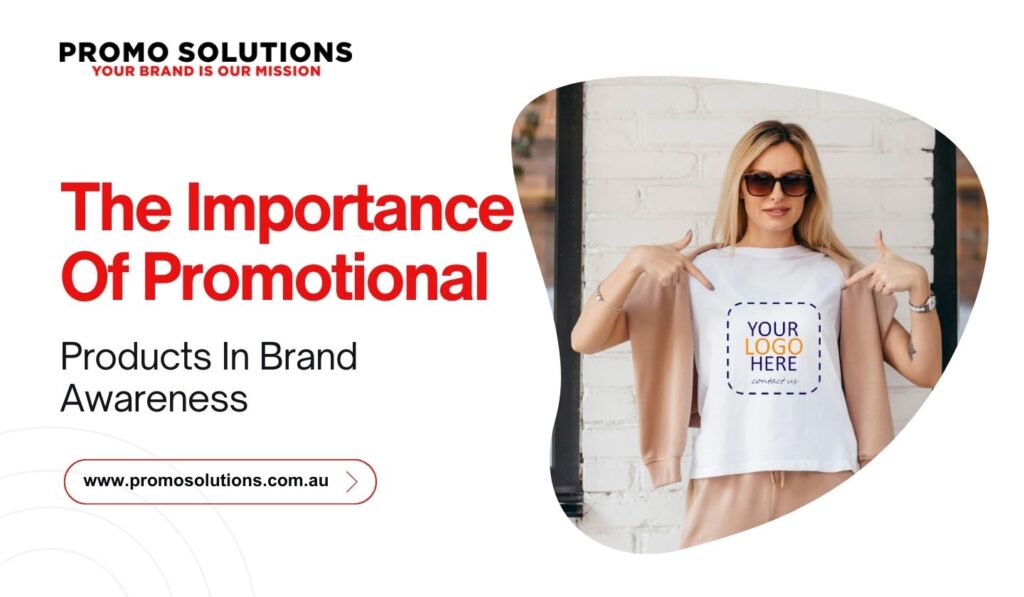 The Importance Of Promotional Products In Brand Awareness